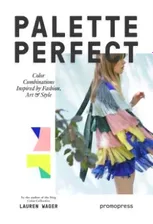 Color Collective's Palette ­Perfect: Color Combinations ­Inspired by Fashion, Art ­and Style